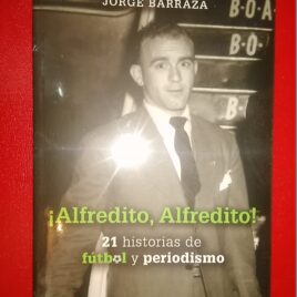 ¡Alfredito, Alfredito! 21 historias de fútbol y periodismo