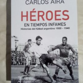 Héroes en tiempos infames. Historia del fútbol argentino 1930 – 1940