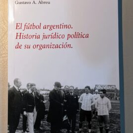El fútbol argentino. Historia jurídico política de su organización