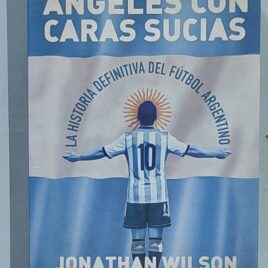 Ángeles con caras sucias. La historia definitiva del fútbol argentino