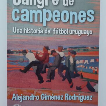 Sangre de Campeones. Una historia del fútbol uruguayo.