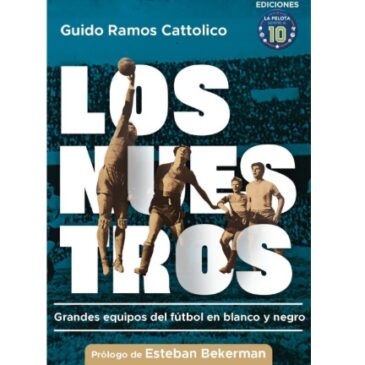 Los Nuestros – Grandes equipos del fútbol en blanco y negro