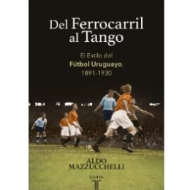 Del Ferrocarril al Tango El estilo del fútbol uruguayo 1891-1930