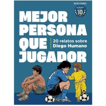 Mejor persona que jugador. 20 relatos sobre Diego Humano